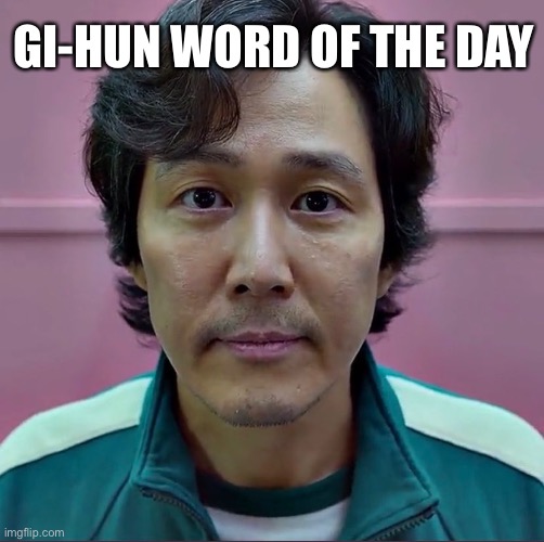 gihun wotd | GI-HUN WORD OF THE DAY | image tagged in gihun | made w/ Imgflip meme maker