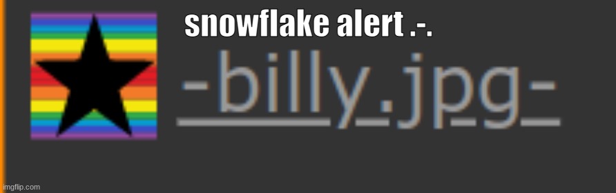 this mf is gonna come at me and say that im pathetic, and he wants to get mad when i defend myself ._. | snowflake alert .-. | image tagged in prolapsed ass | made w/ Imgflip meme maker