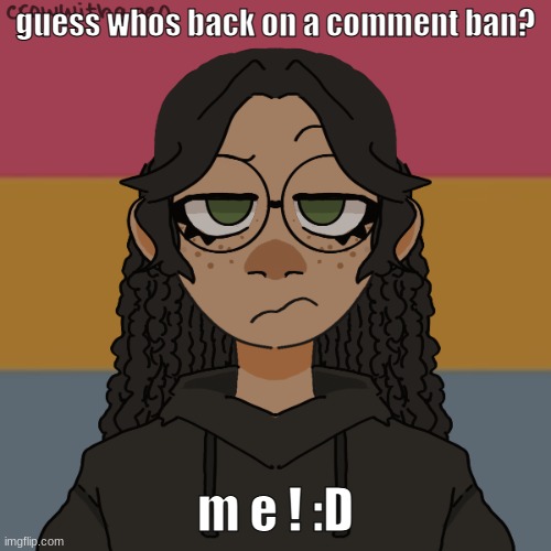 .-. | guess whos back on a comment ban? m e ! :D | image tagged in -,damn i havent used this picrew i made it a week ago | made w/ Imgflip meme maker