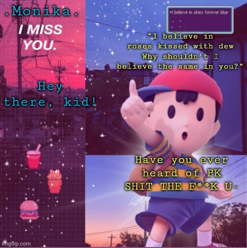 Ness | Hey there, kid! Have you ever heard of PK SHIT THE F**K U- | image tagged in ness | made w/ Imgflip meme maker