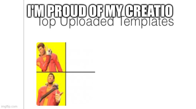My template use it just look up scout | I'M PROUD OF MY CREATION | image tagged in scout | made w/ Imgflip meme maker