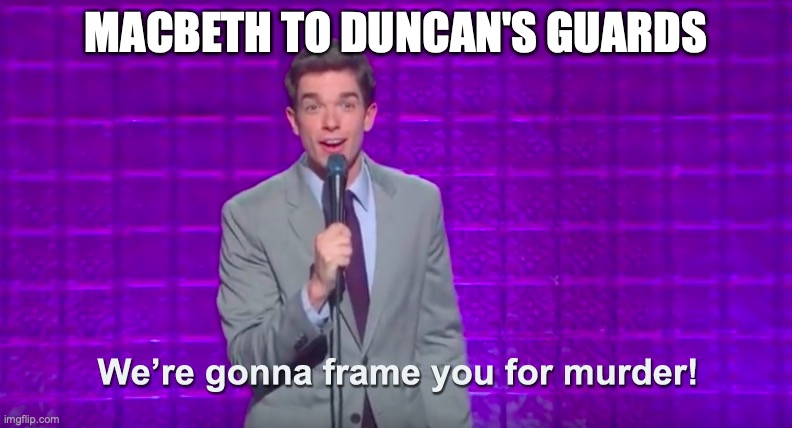 Shakespeare meme | MACBETH TO DUNCAN'S GUARDS | image tagged in memes | made w/ Imgflip meme maker