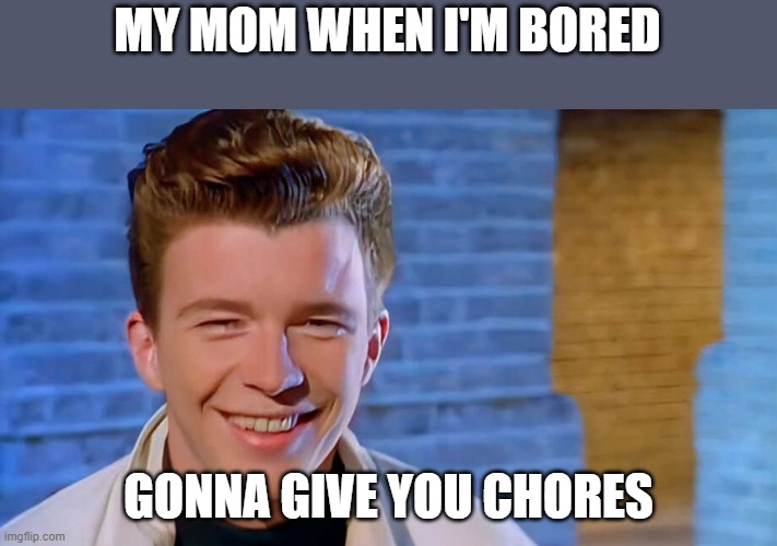 MY MOM WHEN I'M BORED; GONNA GIVE YOU CHORES | made w/ Imgflip meme maker