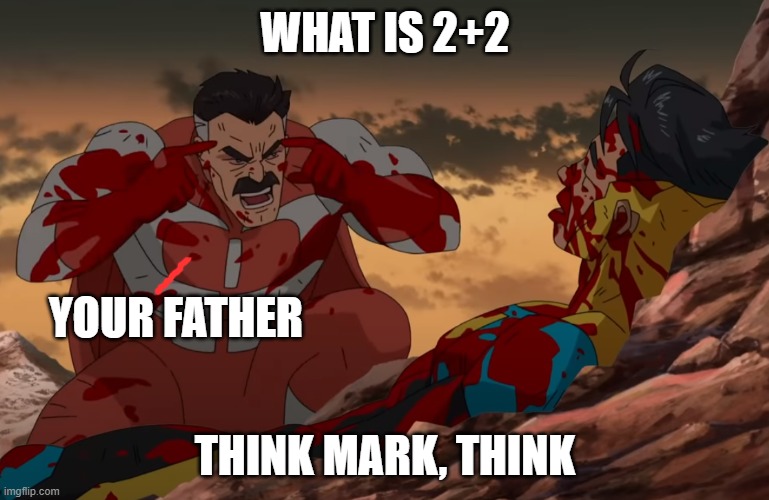 think mark | WHAT IS 2+2; YOUR FATHER; THINK MARK, THINK | image tagged in think mark think | made w/ Imgflip meme maker