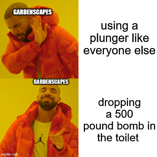Drake Hotline Bling Meme | using a plunger like everyone else dropping a 500 pound bomb in the toilet GARDENSCAPES GARDENSCAPES | image tagged in memes,drake hotline bling | made w/ Imgflip meme maker