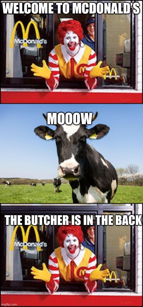 WELCOME TO MCDONALD’S; MOOOW; THE BUTCHER IS IN THE BACK | made w/ Imgflip meme maker