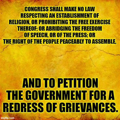 Yellow parchment paper | CONGRESS SHALL MAKE NO LAW RESPECTING AN ESTABLISHMENT OF RELIGION, OR PROHIBITING THE FREE EXERCISE THEREOF; OR ABRIDGING THE FREEDOM OF SP | image tagged in yellow parchment paper | made w/ Imgflip meme maker