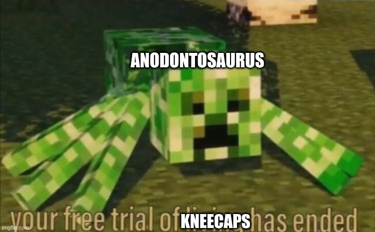 It doesn't take a smart Muffin to kill a mid tier | ANODONTOSAURUS; KNEECAPS | image tagged in your free trial of living has ended | made w/ Imgflip meme maker