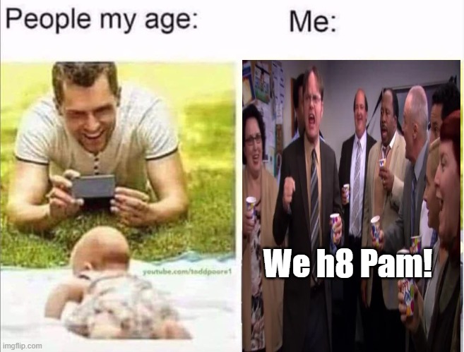 We h8 Pam! | image tagged in funny | made w/ Imgflip meme maker