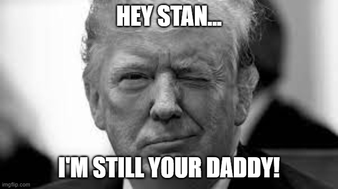 HEY STAN... I'M STILL YOUR DADDY! | made w/ Imgflip meme maker