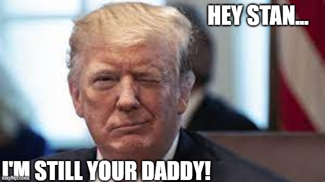 HEY STAN... I'M STILL YOUR DADDY! | made w/ Imgflip meme maker