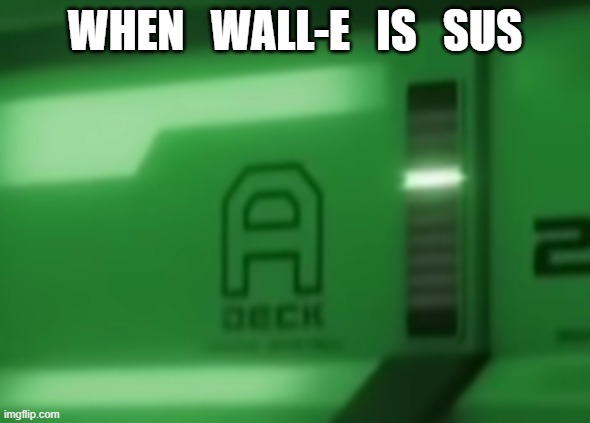 SUS | WHEN   WALL-E   IS   SUS | image tagged in sussy | made w/ Imgflip meme maker