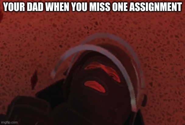 monty is sad | YOUR DAD WHEN YOU MISS ONE ASSIGNMENT | image tagged in sad monty r6s | made w/ Imgflip meme maker