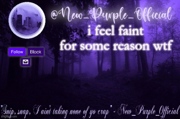 Purple's Announcement | i feel faint for some reason wtf | image tagged in purple's announcement | made w/ Imgflip meme maker