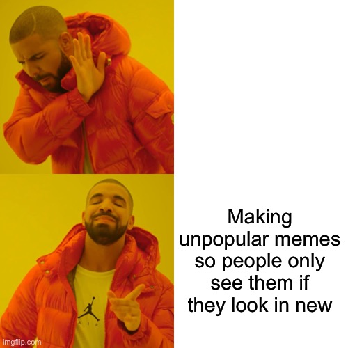 Drake Hotline Bling | Making unpopular memes so people only see them if they look in new | image tagged in memes,drake hotline bling | made w/ Imgflip meme maker