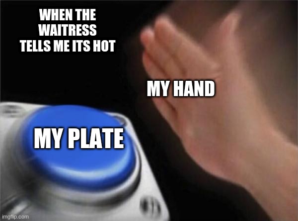 Blank Nut Button | WHEN THE WAITRESS TELLS ME ITS HOT; MY HAND; MY PLATE | image tagged in memes,blank nut button,eating,waitress | made w/ Imgflip meme maker