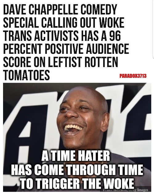 HATE!  HATE!  HATE!  HATE!  HATE! | PARADOX3713; A TIME HATER  HAS COME THROUGH TIME TO TRIGGER THE WOKE | image tagged in memes,funny,lgbtq,dave chappelle,netflix,woke | made w/ Imgflip meme maker