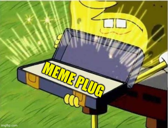 https://imgflip.com/i/5q03qe | MEME PLUG | image tagged in spongbob secret weapon | made w/ Imgflip meme maker