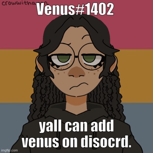 Venus#1402 | Venus#1402; yall can add venus on disocrd. | image tagged in - | made w/ Imgflip meme maker