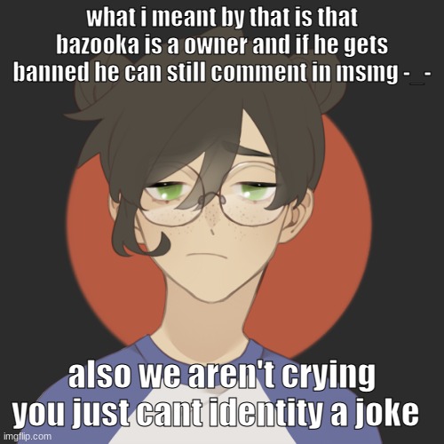 look in the mirror and find it ._. | what i meant by that is that bazooka is a owner and if he gets banned he can still comment in msmg -_-; also we aren't crying you just cant identity a joke | image tagged in damn | made w/ Imgflip meme maker