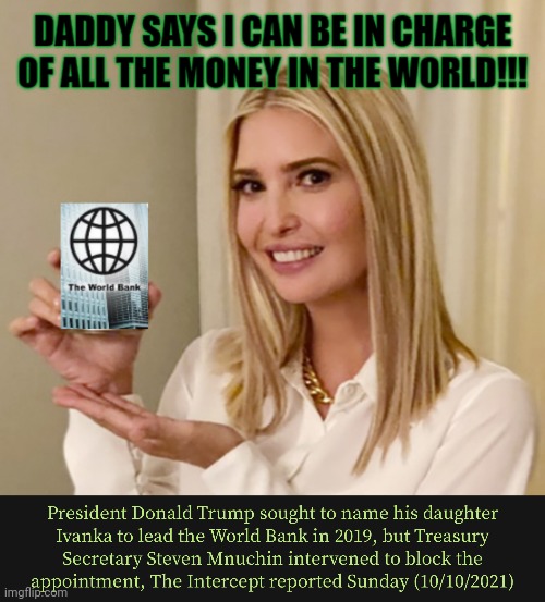 Ivanka "Banking Queen" ?!?!?! | image tagged in ivanka,world bank,hell no | made w/ Imgflip meme maker