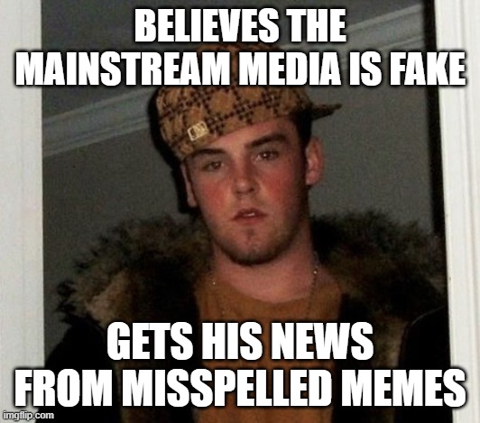 Fake News | BELIEVES THE MAINSTREAM MEDIA IS FAKE; GETS HIS NEWS FROM MISSPELLED MEMES | image tagged in douchebag,fake news | made w/ Imgflip meme maker