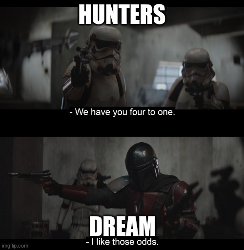 Four to One | HUNTERS; DREAM | image tagged in four to one | made w/ Imgflip meme maker