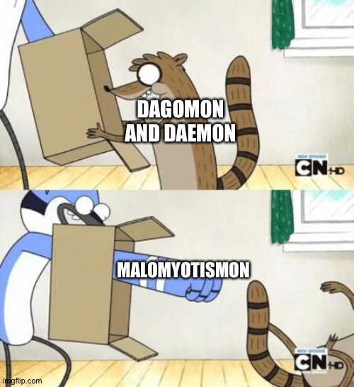 And that's the reason why MaloMyotismon is better than Dagomon and Daemon |  DAGOMON AND DAEMON; MALOMYOTISMON | image tagged in mordecai punches rigby through a box | made w/ Imgflip meme maker