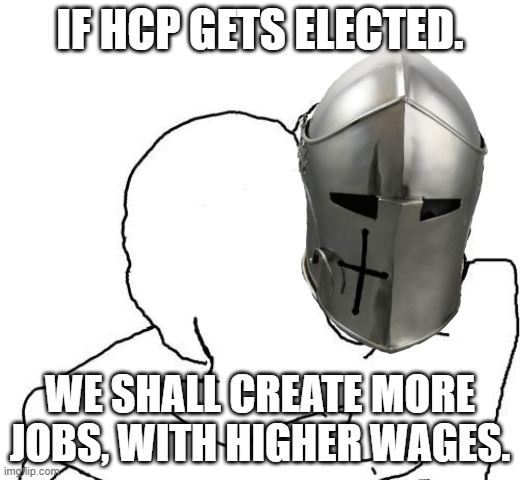 HCP has your back | IF HCP GETS ELECTED. WE SHALL CREATE MORE JOBS, WITH HIGHER WAGES. | image tagged in crusaders hug | made w/ Imgflip meme maker