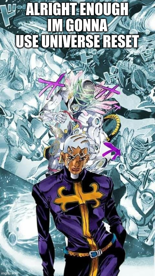 Pucci | ALRIGHT ENOUGH IM GONNA USE UNIVERSE RESET | image tagged in pucci | made w/ Imgflip meme maker