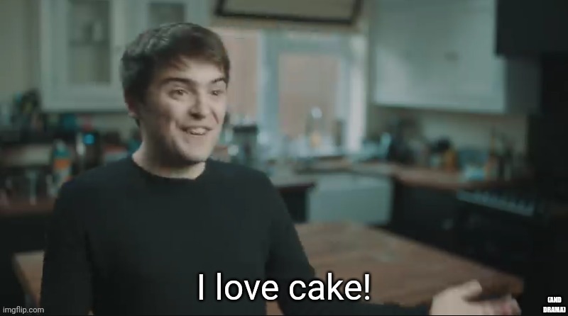 I love cake! | (AND DRAMA) | image tagged in i love cake | made w/ Imgflip meme maker