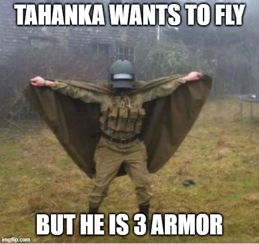 tahanky |  TAHANKA WANTS TO FLY; BUT HE IS 3 ARMOR | image tagged in blyatman,r6,rainbow six siege,cool | made w/ Imgflip meme maker