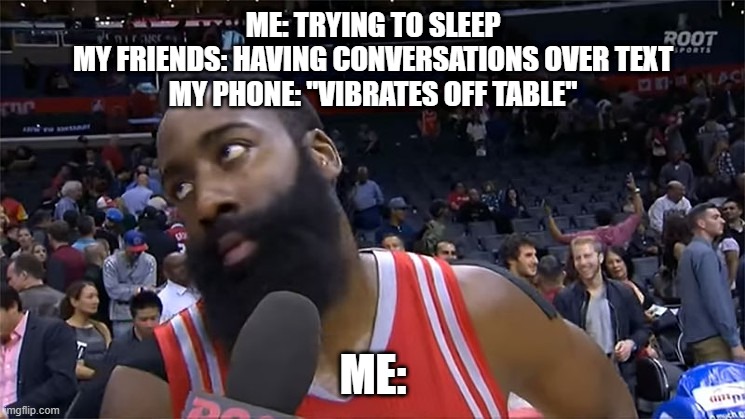 PAIN | ME: TRYING TO SLEEP
MY FRIENDS: HAVING CONVERSATIONS OVER TEXT
MY PHONE: "VIBRATES OFF TABLE"; ME: | image tagged in james harden eyeroll | made w/ Imgflip meme maker