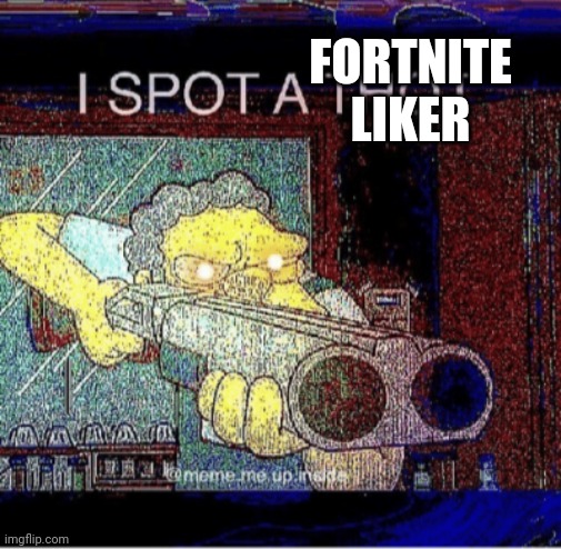 I spot a thot | FORTNITE LIKER | image tagged in i spot a thot | made w/ Imgflip meme maker