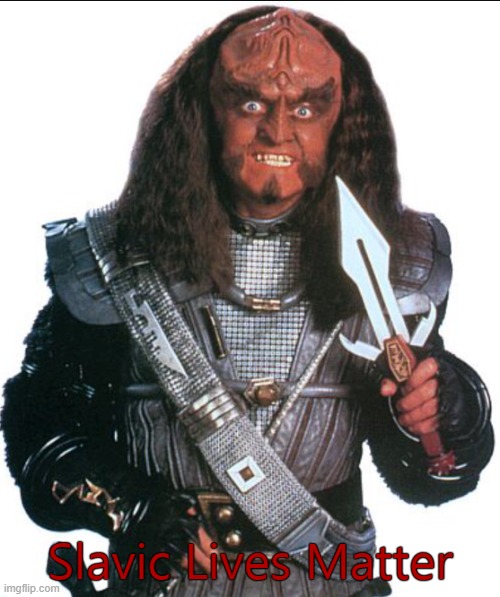 Klingon Warrior | Slavic Lives Matter | image tagged in klingon warrior,slavic lives matter | made w/ Imgflip meme maker