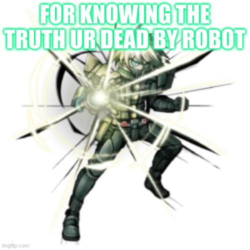 k1b0 has a gun now i guess | FOR KNOWING THE TRUTH UR DEAD BY ROBOT | image tagged in k1b0 has a gun now i guess | made w/ Imgflip meme maker