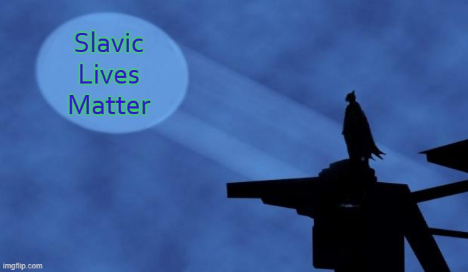 batman signal | Slavic Lives Matter | image tagged in batman signal,slavic | made w/ Imgflip meme maker