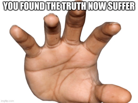 YOU FOUND THE TRUTH NOW SUFFER | made w/ Imgflip meme maker