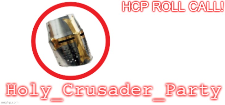Holy_Crusader_Party Official Logo | HCP ROLL CALL! | image tagged in holy_crusader_party official logo | made w/ Imgflip meme maker
