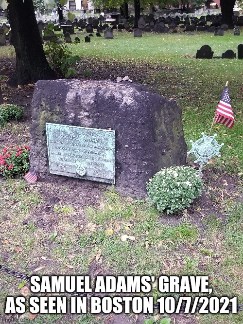 Thanks Sam for sticking it to Britain on our behalf! | SAMUEL ADAMS' GRAVE, AS SEEN IN BOSTON 10/7/2021 | image tagged in freedom,merica,sam adams,boston | made w/ Imgflip meme maker