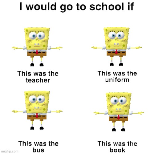 spongebo | image tagged in i would go to school if | made w/ Imgflip meme maker