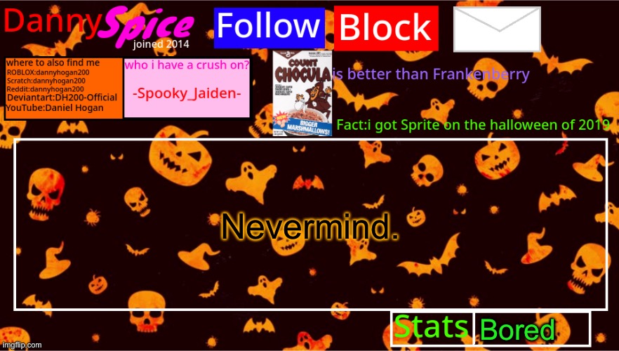 DannySpice Halloween announcement temp | Nevermind. Bored | image tagged in dannyspice halloween announcement temp | made w/ Imgflip meme maker