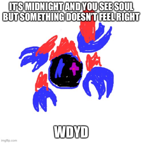 IT’S MIDNIGHT AND YOU SEE SOUL
BUT SOMETHING DOESN’T FEEL RIGHT; WDYD | made w/ Imgflip meme maker