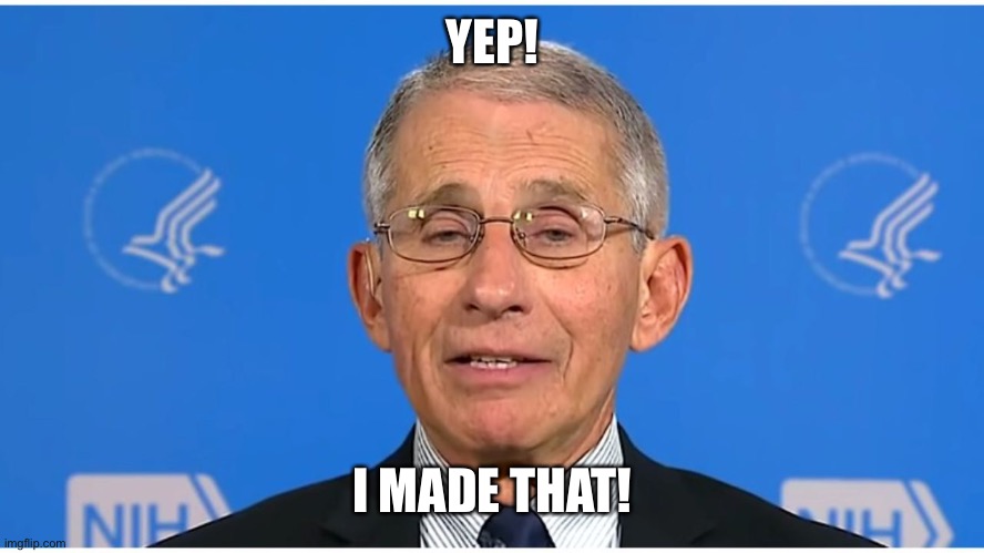 Dr Fauci | YEP! I MADE THAT! | image tagged in dr fauci | made w/ Imgflip meme maker