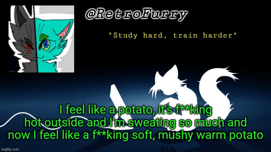 I'm a potato rn | I feel like a potato, it's f**king hot outside and I'm sweating so much and now I feel like a f**king soft, mushy warm potato | image tagged in retrofurry template | made w/ Imgflip meme maker