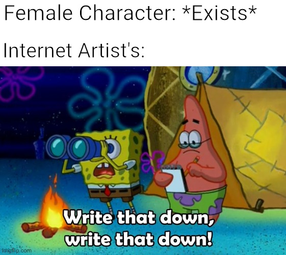 Rule 34 Be Like...: | Female Character: *Exists*; Internet Artist's: | image tagged in write that down,rule 34,female | made w/ Imgflip meme maker