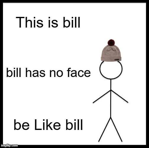 Be Like Bill | This is bill; bill has no face; be Like bill | image tagged in memes,be like bill | made w/ Imgflip meme maker