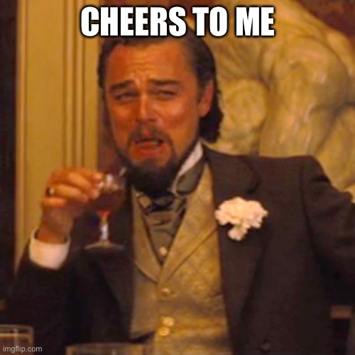 Laughing Leo | CHEERS TO ME | image tagged in memes,laughing leo | made w/ Imgflip meme maker