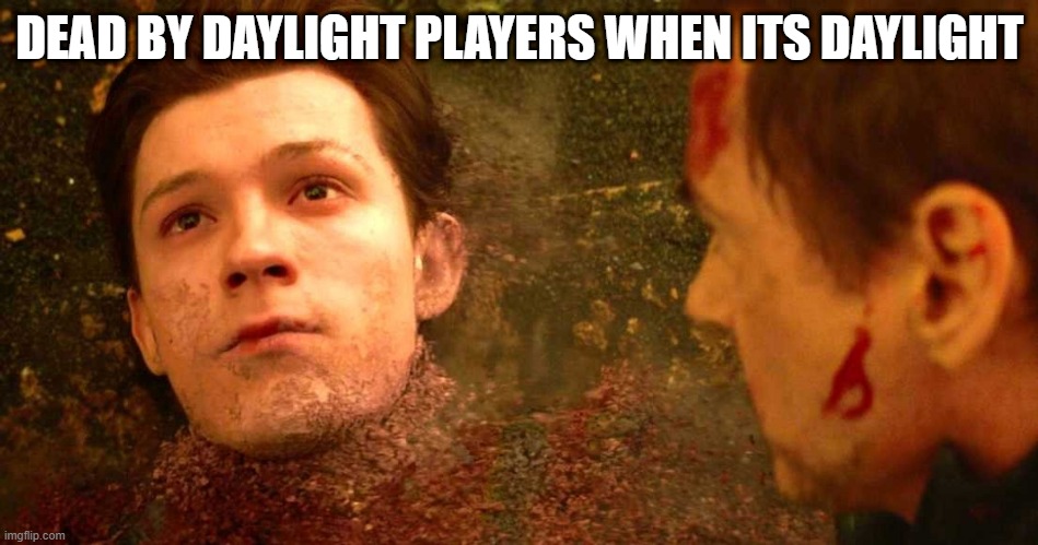 i dont feel so good |  DEAD BY DAYLIGHT PLAYERS WHEN ITS DAYLIGHT | image tagged in i dont feel so good | made w/ Imgflip meme maker