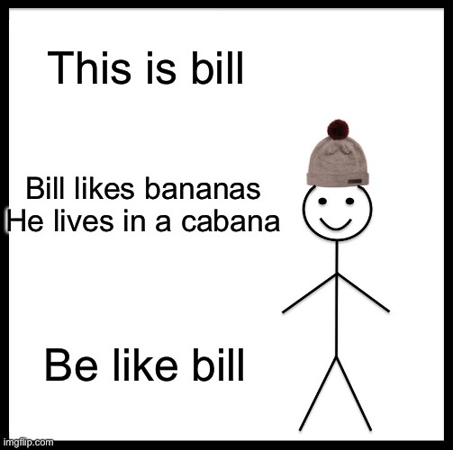 Be Like Bill Meme | This is bill; Bill likes bananas He lives in a cabana; Be like bill | image tagged in memes,be like bill | made w/ Imgflip meme maker